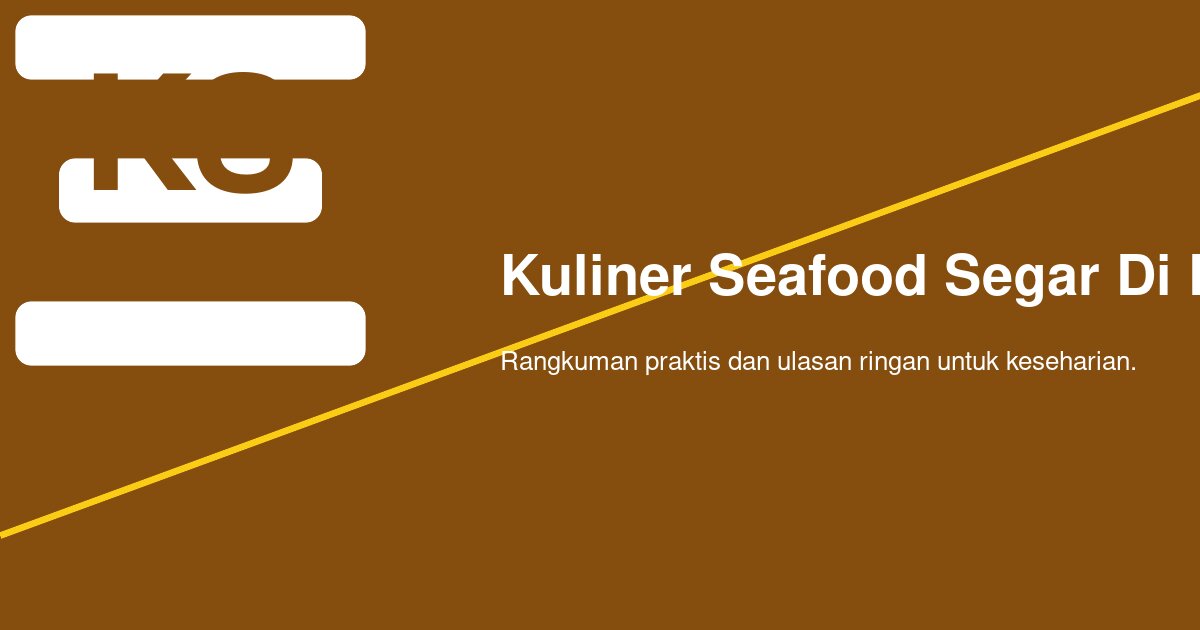 Bagaimana Menilai Kuliner Seafood Segar di Pinggir Pantai agar Tidak Salah Pilih?